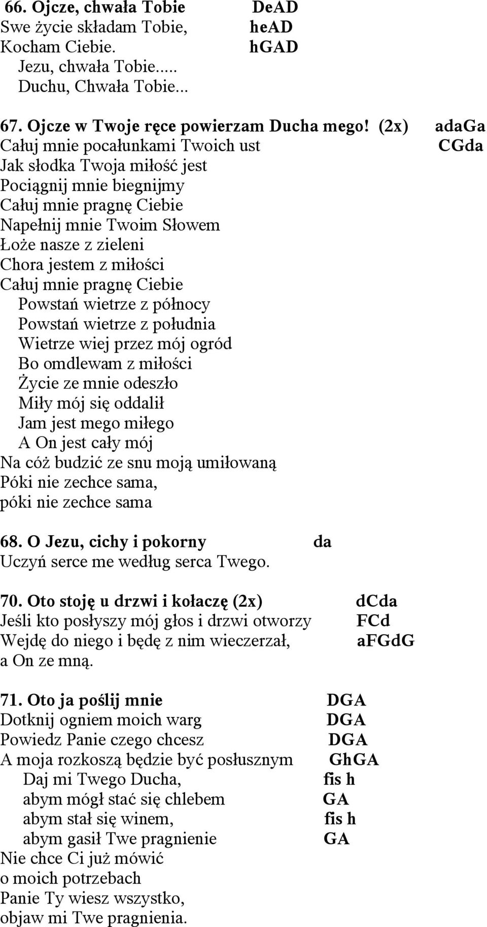 Całuj mnie pragnę Ciebie Powstań wietrze z północy Powstań wietrze z południa Wietrze wiej przez mój ogród Bo omdlewam z miłości Życie ze mnie odeszło Miły mój się oddalił Jam jest mego miłego A On