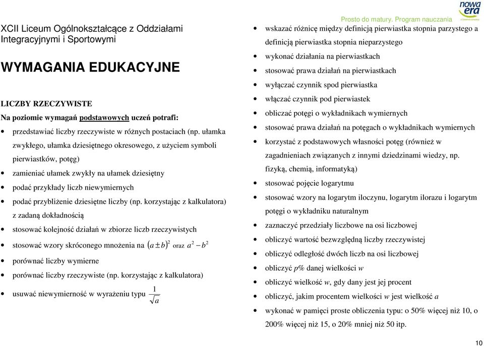 ułamka zwykłego, ułamka dziesiętnego okresowego, z użyciem symboli pierwiastków, potęg) zamieniać ułamek zwykły na ułamek dziesiętny podać przykłady liczb niewymiernych podać przybliżenie dziesiętne