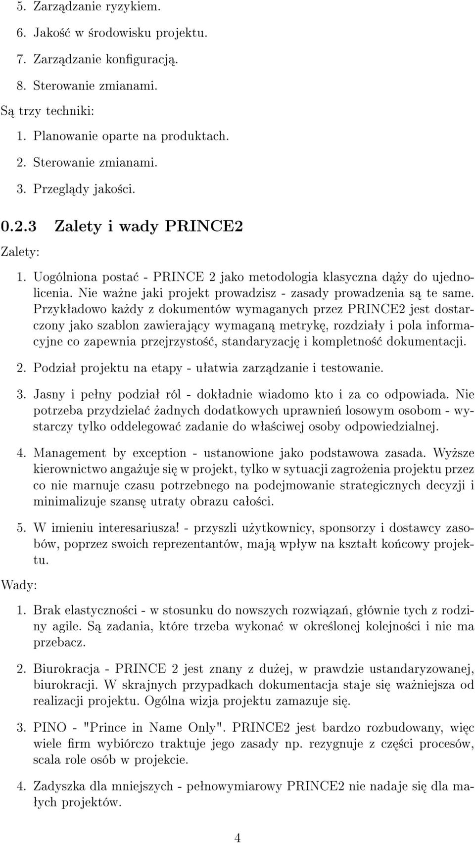 Przykªadowo ka»dy z dokumentów wymaganych przez PRINCE2 jest dostarczony jako szablon zawieraj cy wymagan metryk, rozdziaªy i pola informacyjne co zapewnia przejrzysto±, standaryzacj i kompletno±