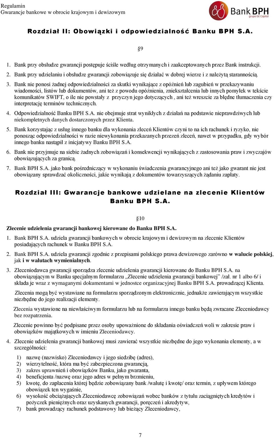 Bank nie ponosi żadnej odpowiedzialności za skutki wynikające z opóźnień lub zagubień w przekazywaniu wiadomości, listów lub dokumentów, ani też z powodu opóźnienia, zniekształcenia lub innych
