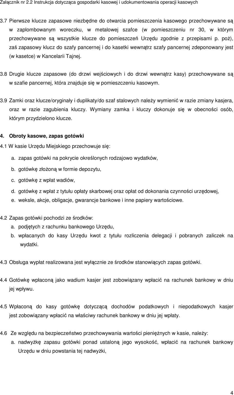 8 Drugie klucze zapasowe (do drzwi wejściowych i do drzwi wewnątrz kasy) przechowywane są w szafie pancernej, która znajduje się w pomieszczeniu kasowym. 3.