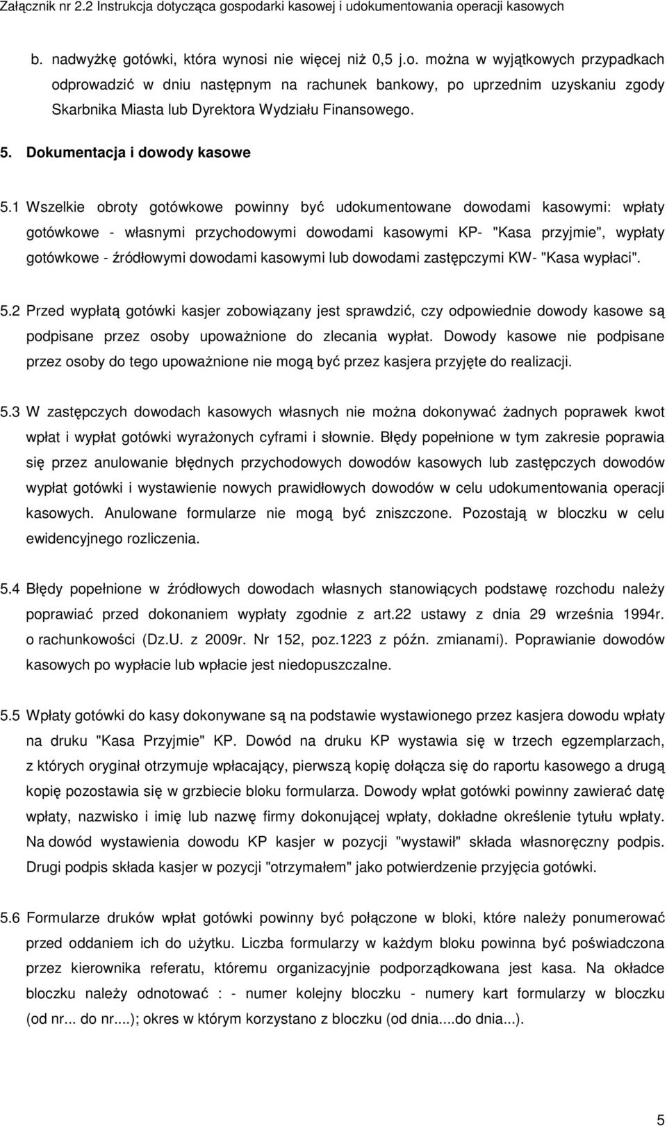 1 Wszelkie obroty gotówkowe powinny być udokumentowane dowodami kasowymi: wpłaty gotówkowe - własnymi przychodowymi dowodami kasowymi KP- "Kasa przyjmie", wypłaty gotówkowe - źródłowymi dowodami