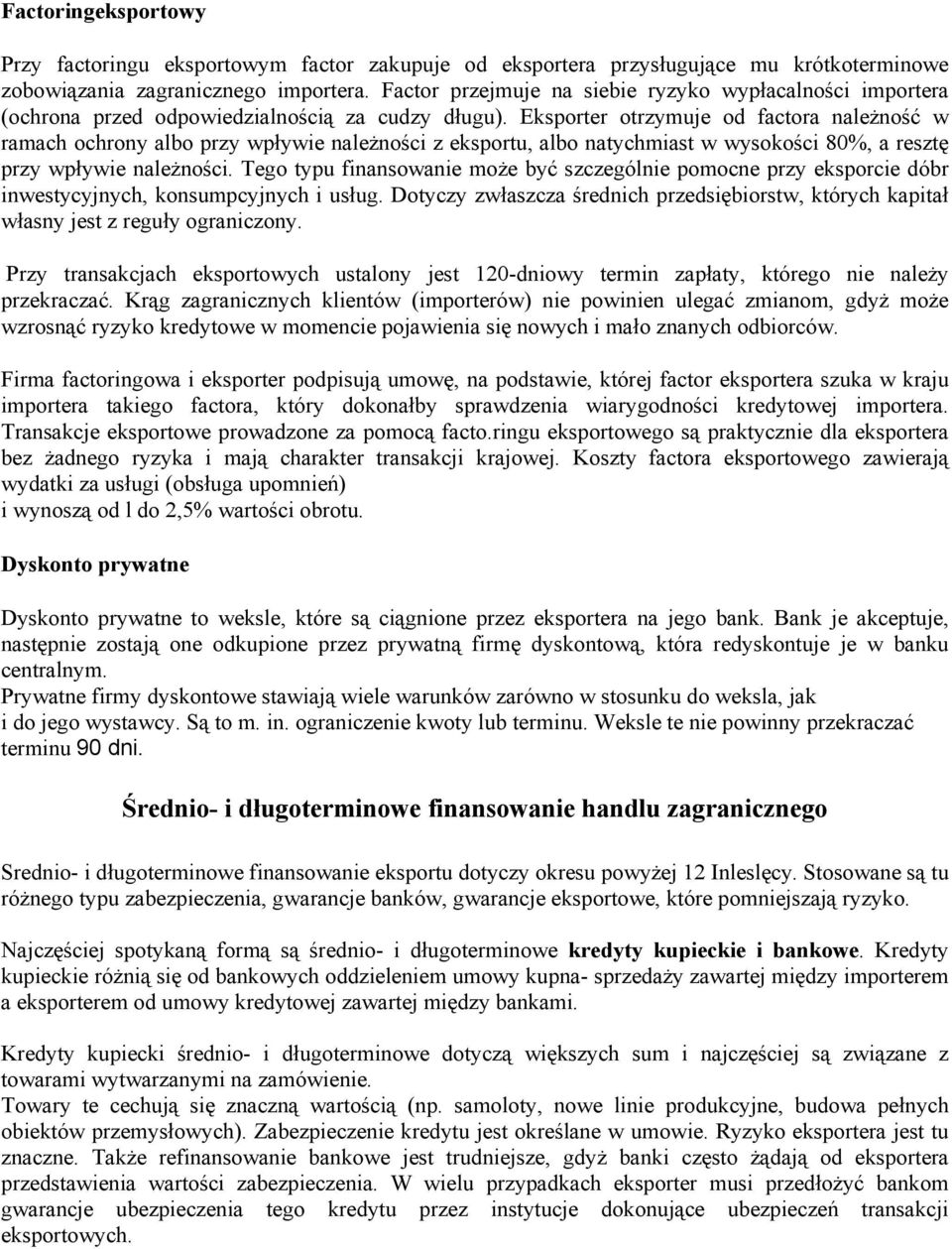 Eksporter otrzymuje od factora należność w ramach ochrony albo przy wpływie należności z eksportu, albo natychmiast w wysokości 80%, a resztę przy wpływie należności.