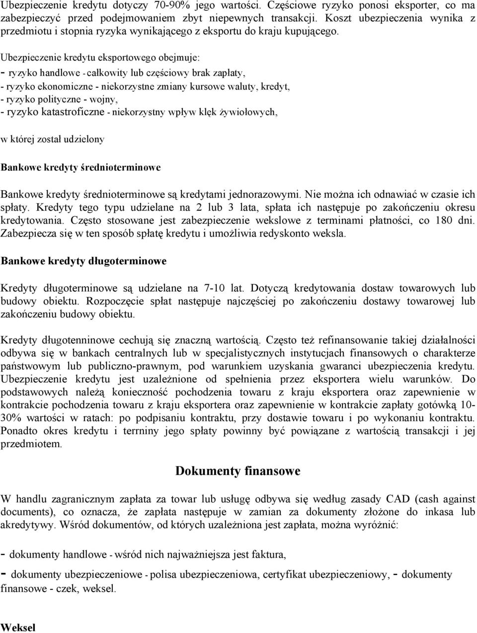 Ubezpieczenie kredytu eksportowego obejmuje: - ryzyko handlowe - całkowity lub częściowy brak zapłaty, - ryzyko ekonomiczne - niekorzystne zmiany kursowe waluty, kredyt, - ryzyko polityczne - wojny,