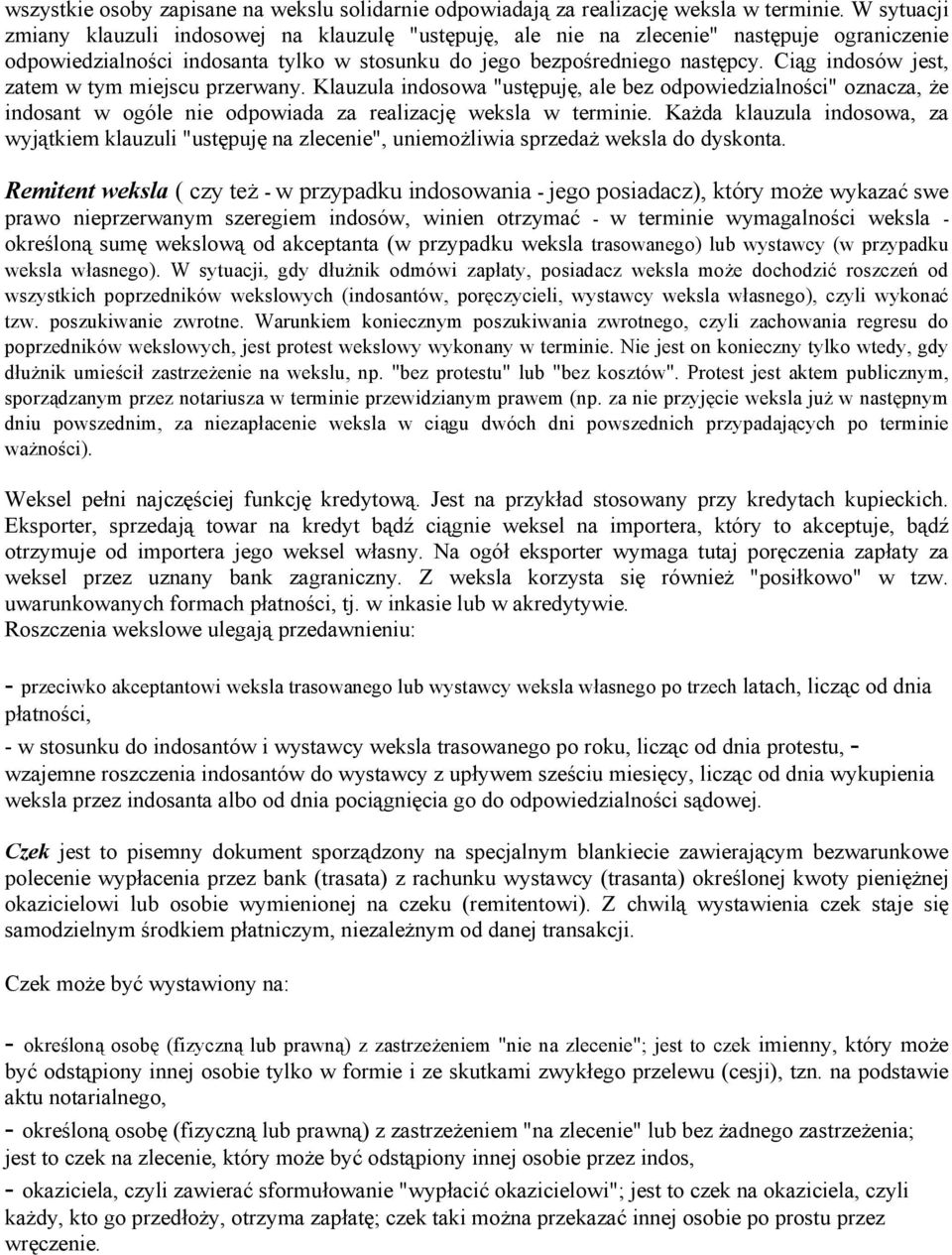 Ciąg indosów jest, zatem w tym miejscu przerwany. Klauzula indosowa "ustępuję, ale bez odpowiedzialności" oznacza, że indosant w ogóle nie odpowiada za realizację weksla w terminie.