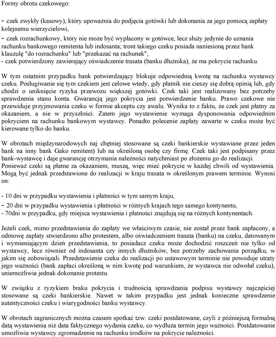 potwierdzony zawierający oświadczenie trasata (banku dłużnika), że ma pokrycie rachunku. W tym ostatnim przypadku bank potwierdzający blokuje odpowiednią kwotę na rachunku wystawcy czeku.