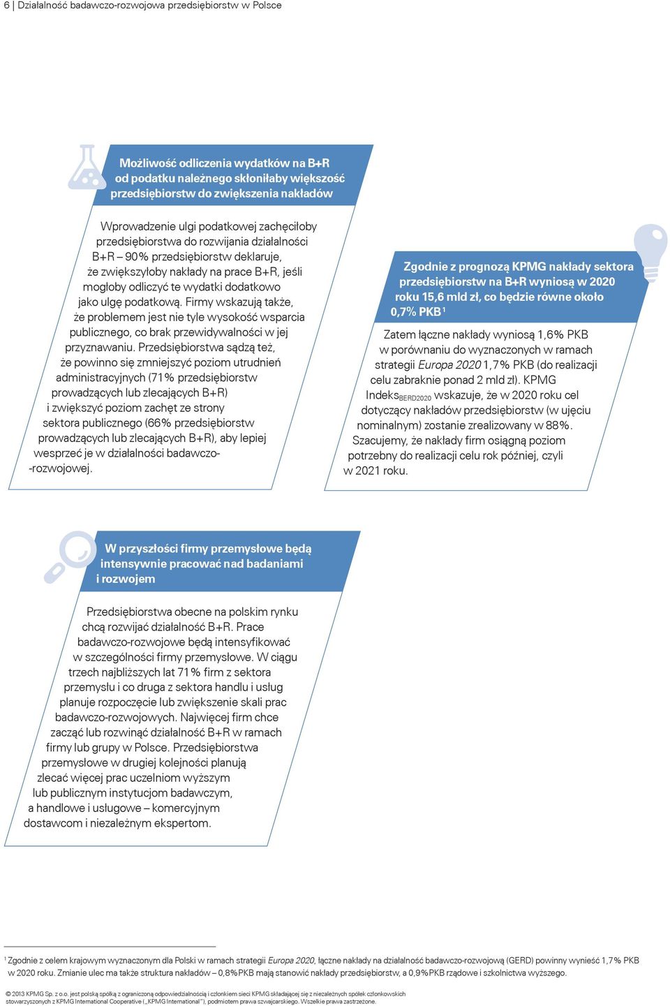 podatkową. Firmy wskazują także, że problemem jest nie tyle wysokość wsparcia publicznego, co brak przewidywalności w jej przyznawaniu.