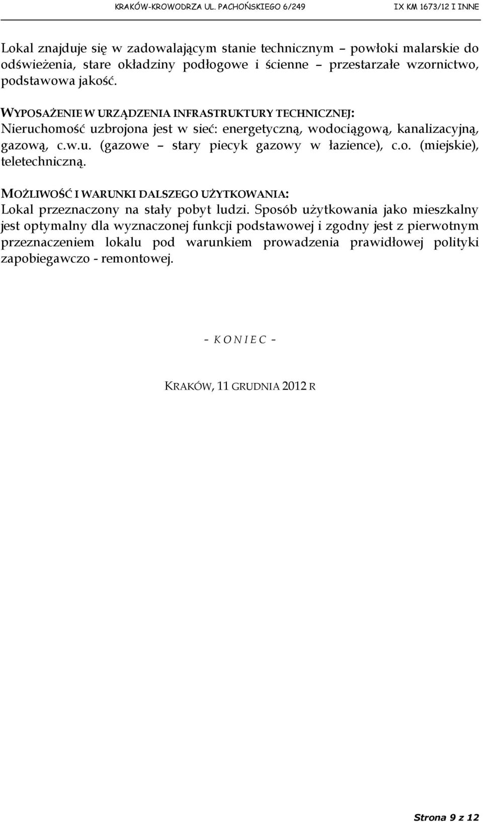 o. (miejskie), teletechniczną. MOŻLIWOŚĆ I WARUNKI DALSZEGO UŻYTKOWANIA: Lokal przeznaczony na stały pobyt ludzi.