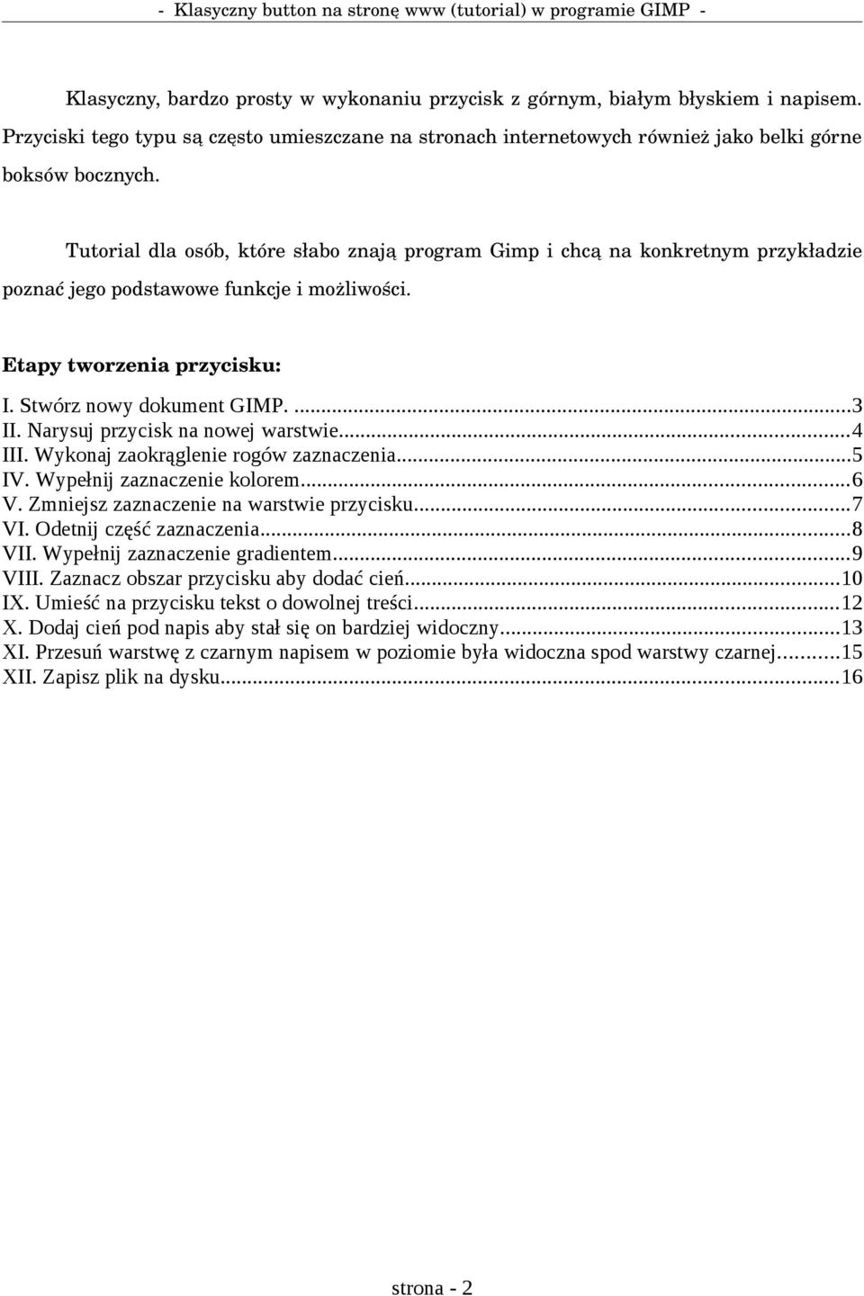 Narysuj przycisk na nowej warstwie...4 III. Wykonaj zaokrąglenie rogów zaznaczenia...5 IV. Wypełnij zaznaczenie kolorem...6 V. Zmniejsz zaznaczenie na warstwie przycisku...7 VI.