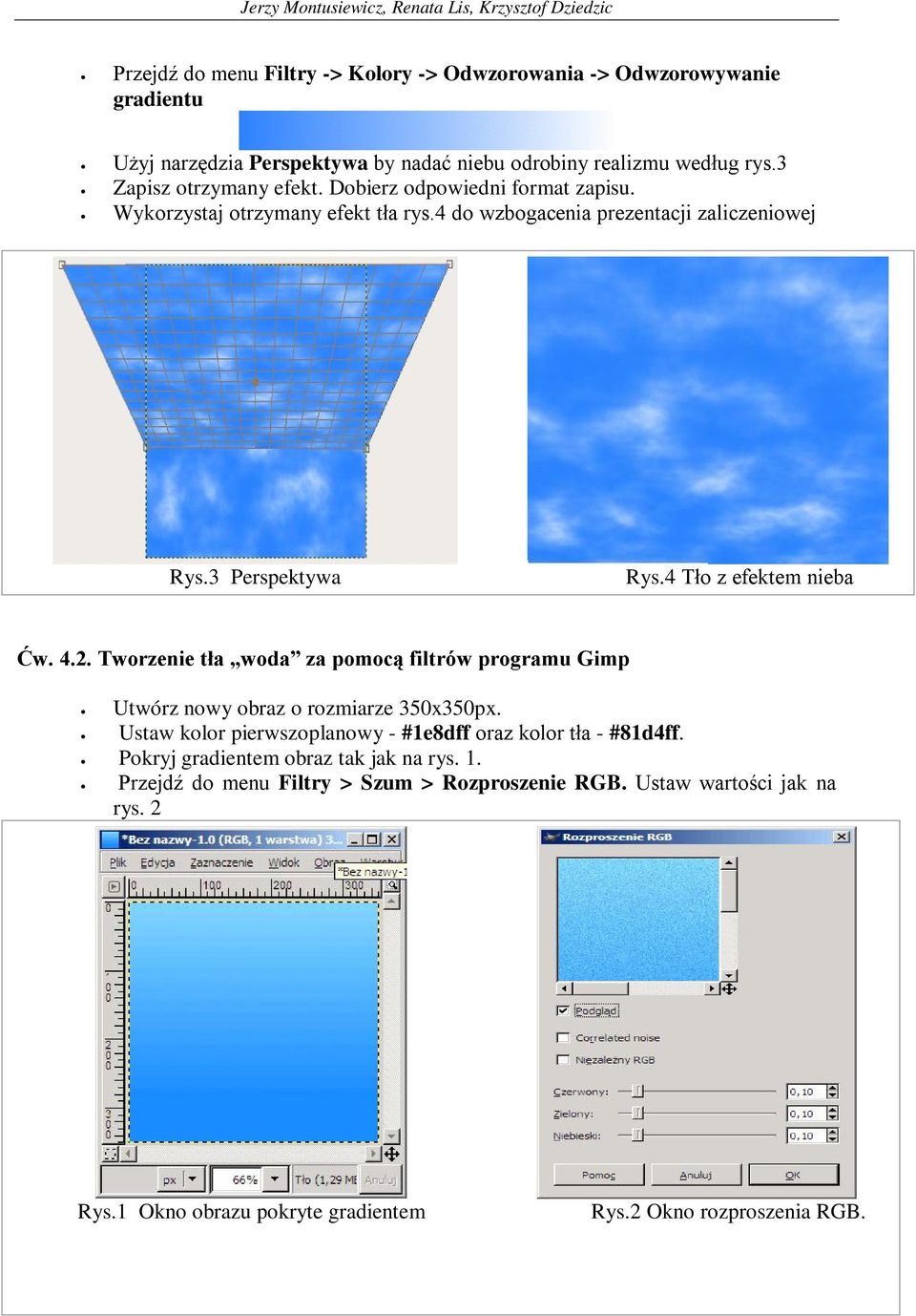 4 Tło z efektem nieba Ćw. 4.2. Tworzenie tła woda za pomocą filtrów programu Gimp Utwórz nowy obraz o rozmiarze 350x350px.