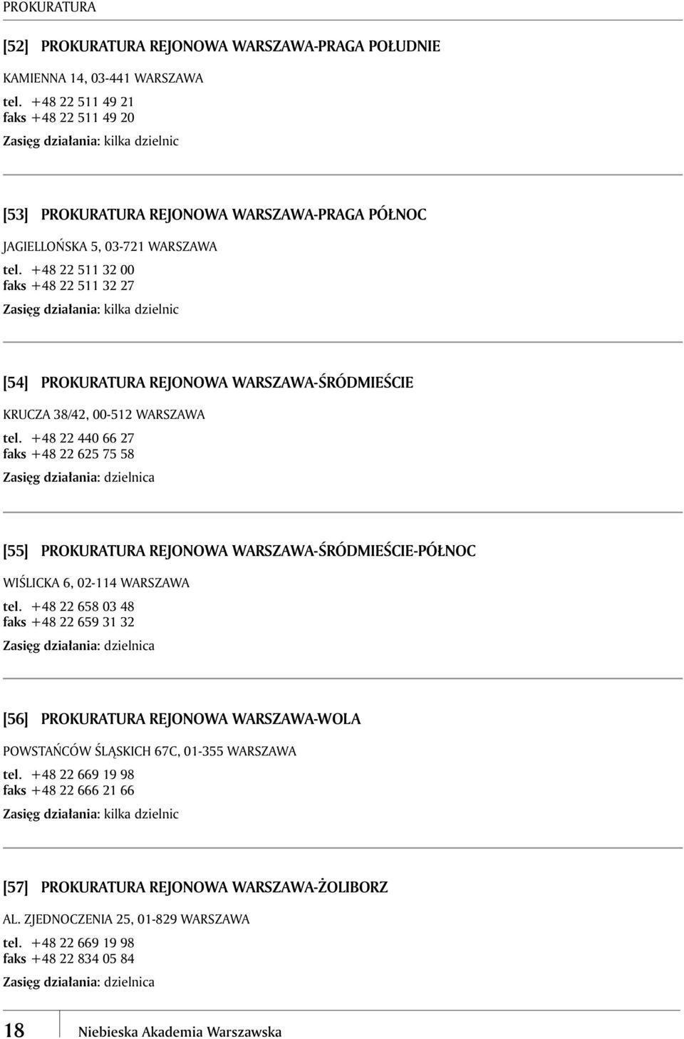 +48 22 511 32 00 faks +48 22 511 32 27 Zasięg działania: kilka dzielnic [54] PROKURATURA REJONOWA WARSZAWA-ŚRÓDMIEŚCIE KRUCZA 38/42, 00-512 WARSZAWA tel.