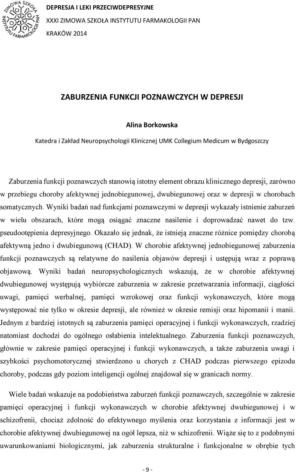 depresji w chorobach somatycznych. Wyniki badań nad funkcjami poznawczymi w depresji wykazały istnienie zaburzeń w wielu obszarach, które mogą osiągać znaczne nasilenie i doprowadzać nawet do tzw.