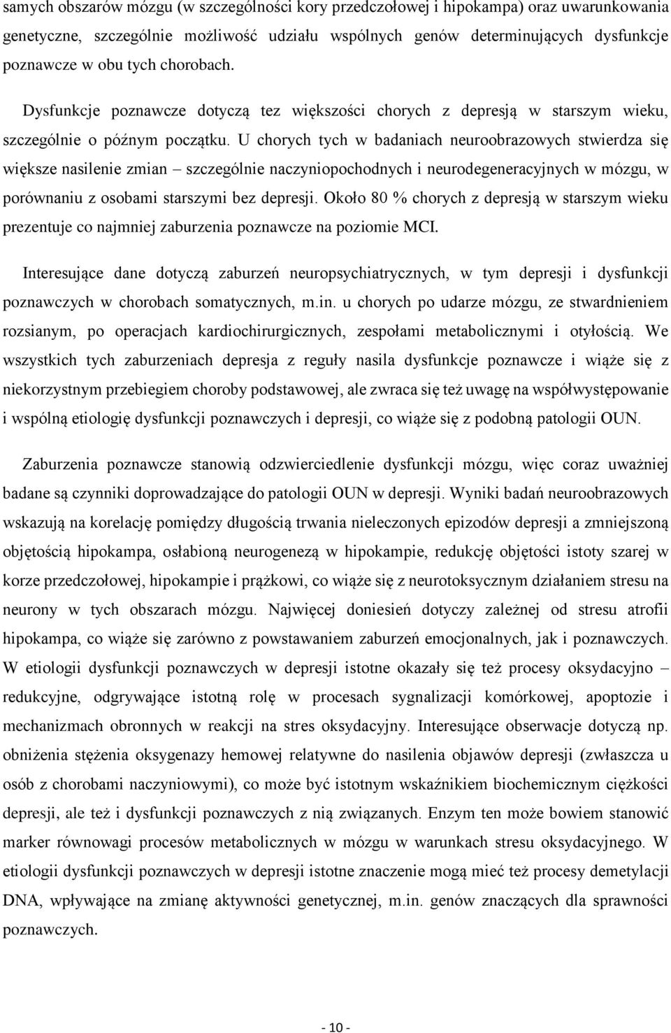 U chorych tych w badaniach neuroobrazowych stwierdza się większe nasilenie zmian szczególnie naczyniopochodnych i neurodegeneracyjnych w mózgu, w porównaniu z osobami starszymi bez depresji.