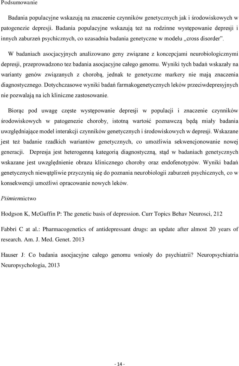 W badaniach asocjacyjnych analizowano geny związane z koncepcjami neurobiologicznymi depresji, przeprowadzono tez badania asocjacyjne całego genomu.