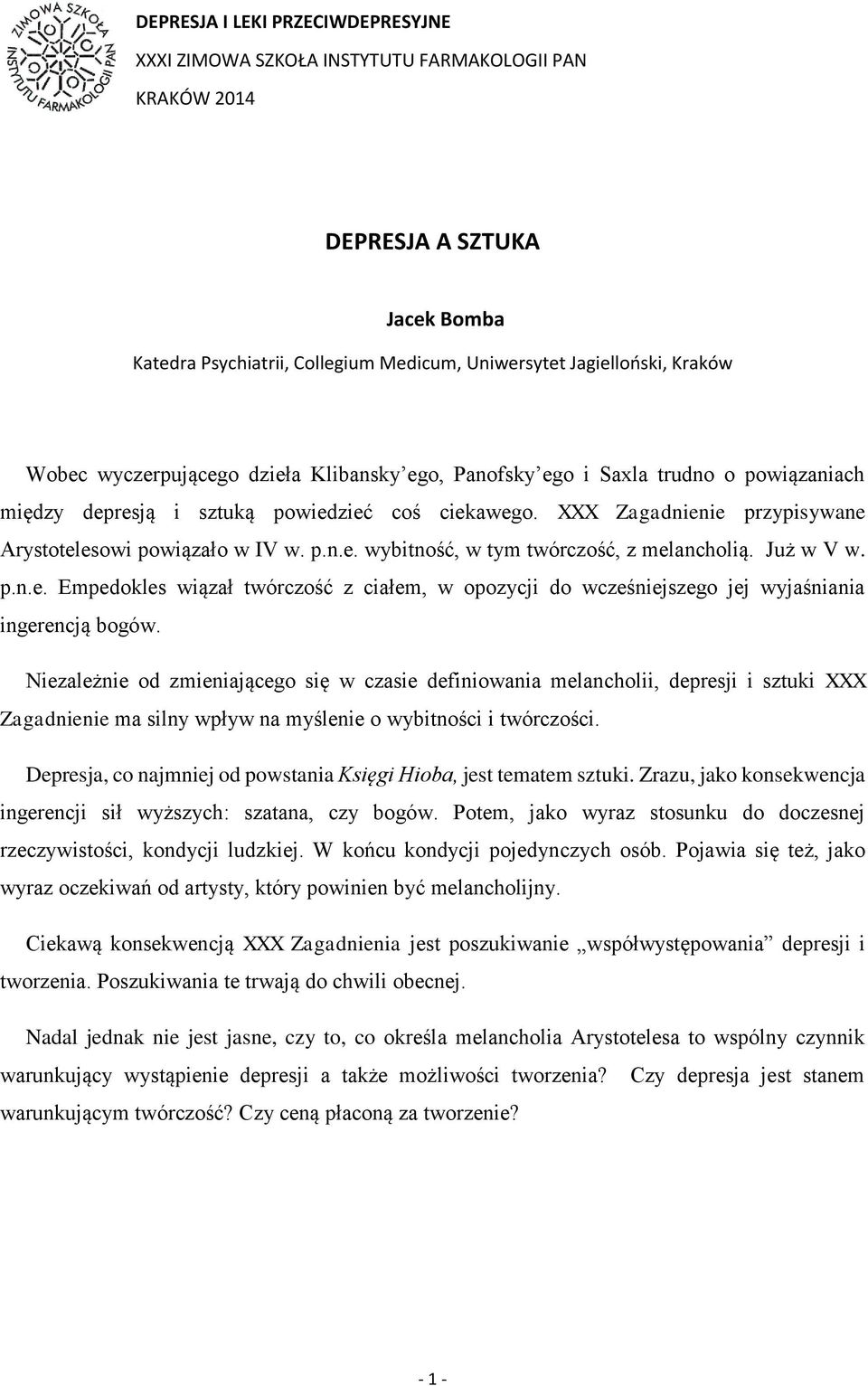 p.n.e. wybitność, w tym twórczość, z melancholią. Już w V w. p.n.e. Empedokles wiązał twórczość z ciałem, w opozycji do wcześniejszego jej wyjaśniania ingerencją bogów.