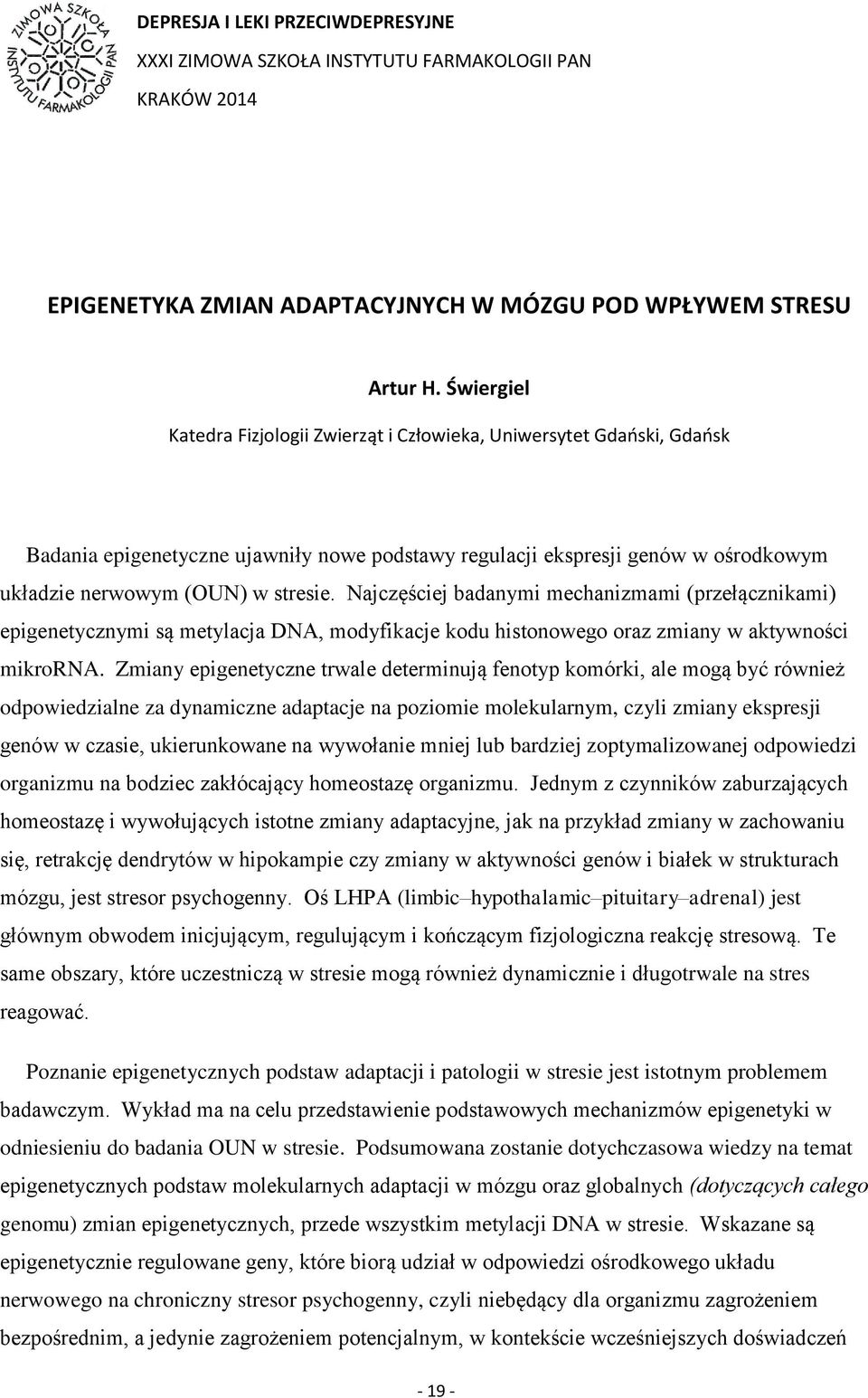 Najczęściej badanymi mechanizmami (przełącznikami) epigenetycznymi są metylacja DNA, modyfikacje kodu histonowego oraz zmiany w aktywności mikrorna.