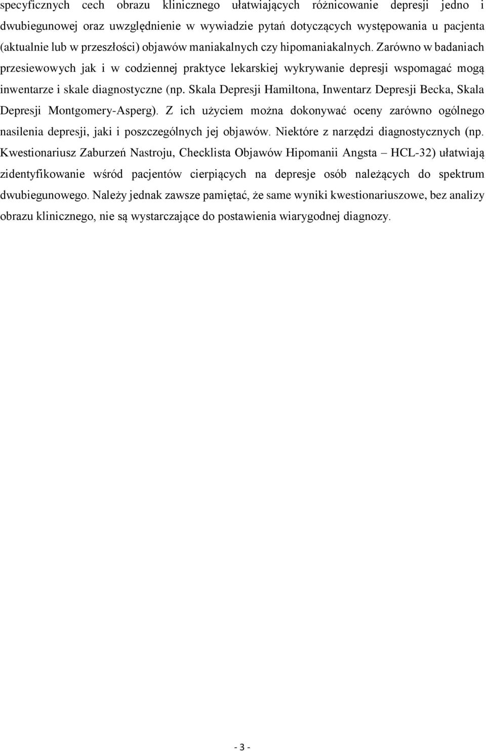 Skala Depresji Hamiltona, Inwentarz Depresji Becka, Skala Depresji Montgomery-Asperg). Z ich użyciem można dokonywać oceny zarówno ogólnego nasilenia depresji, jaki i poszczególnych jej objawów.