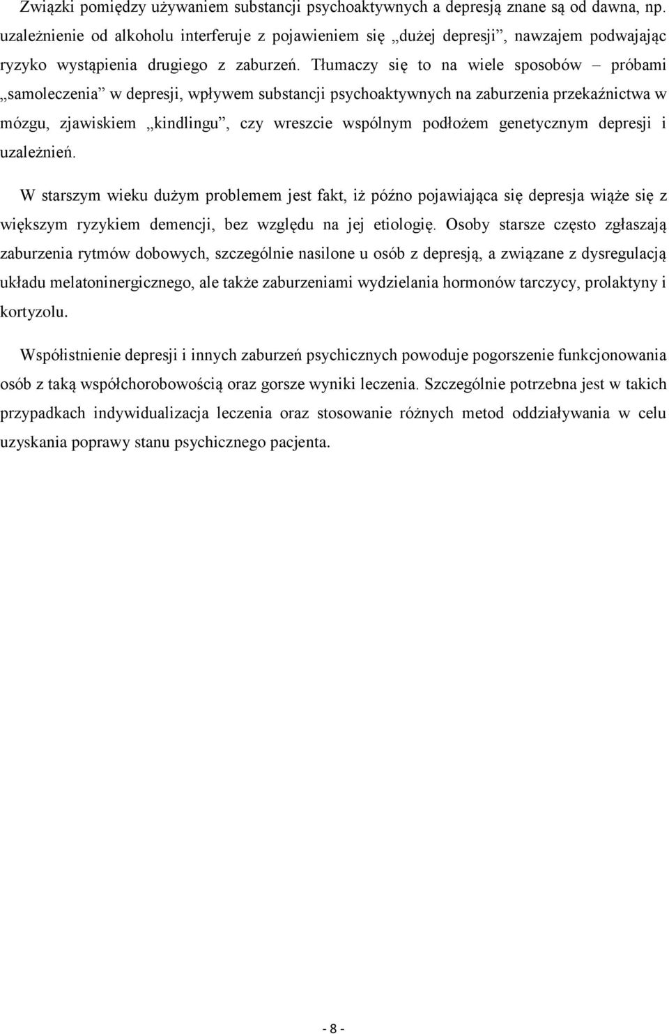 Tłumaczy się to na wiele sposobów próbami samoleczenia w depresji, wpływem substancji psychoaktywnych na zaburzenia przekaźnictwa w mózgu, zjawiskiem kindlingu, czy wreszcie wspólnym podłożem