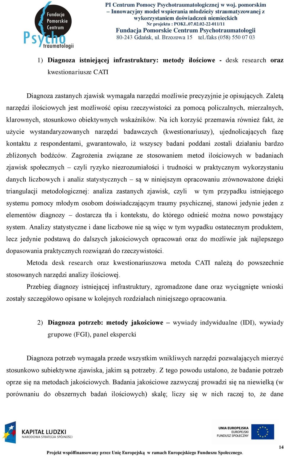 Na ich korzyść przemawia również fakt, że użycie wystandaryzowanych narzędzi badawczych (kwestionariuszy), ujednolicających fazę kontaktu z respondentami, gwarantowało, iż wszyscy badani poddani