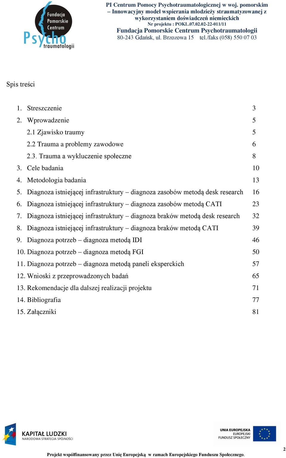 Diagnoza istniejącej infrastruktury diagnoza braków metodą desk research 32 8. Diagnoza istniejącej infrastruktury diagnoza braków metodą CATI 39 9.