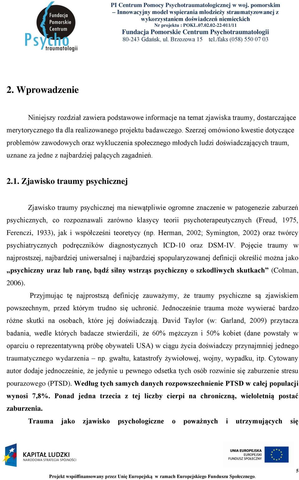 Zjawisko traumy psychicznej Zjawisko traumy psychicznej ma niewątpliwie ogromne znaczenie w patogenezie zaburzeń psychicznych, co rozpoznawali zarówno klasycy teorii psychoterapeutycznych (Freud,