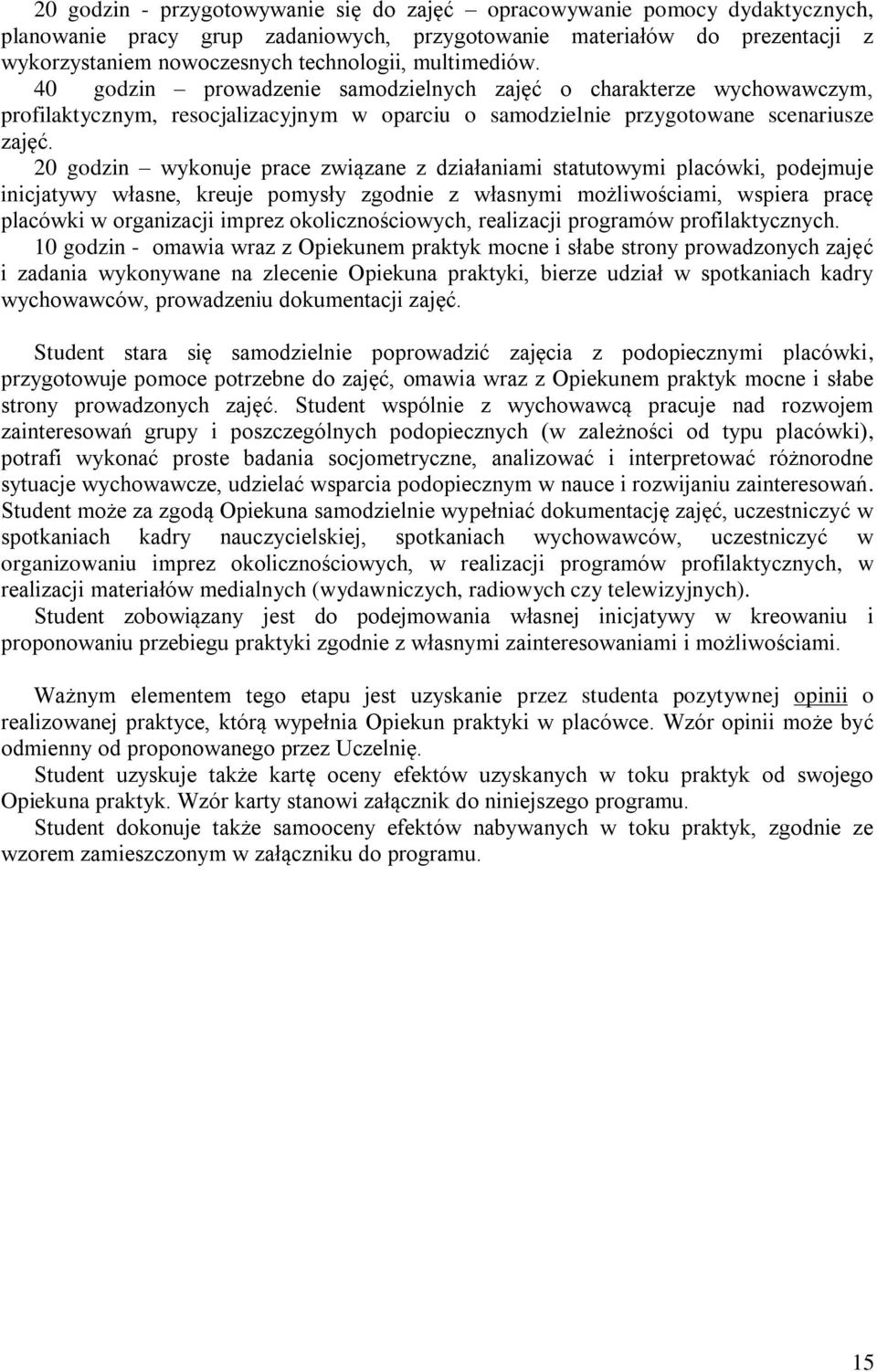 20 godzin wykonuje prace związane z działaniami statutowymi placówki, podejmuje inicjatywy własne, kreuje pomysły zgodnie z własnymi możliwościami, wspiera pracę placówki w organizacji imprez
