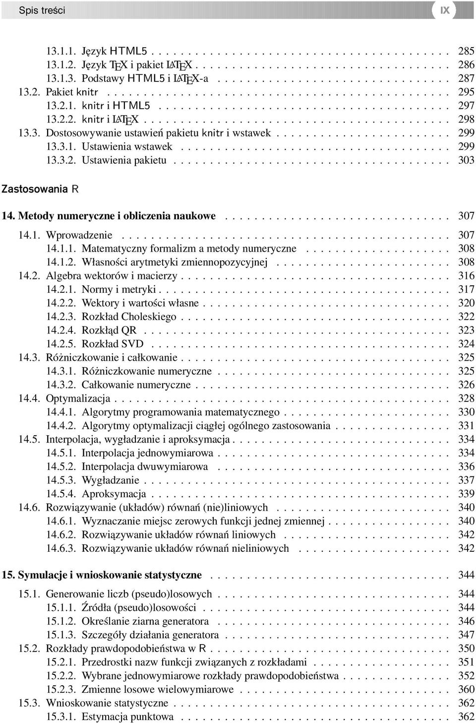 3. Dostosowywanie ustawień pakietu knitr i wstawek........................ 299 13.3.1. Ustawienia wstawek..................................... 299 13.3.2. Ustawienia pakietu...................................... 303 Zastosowania R 14.