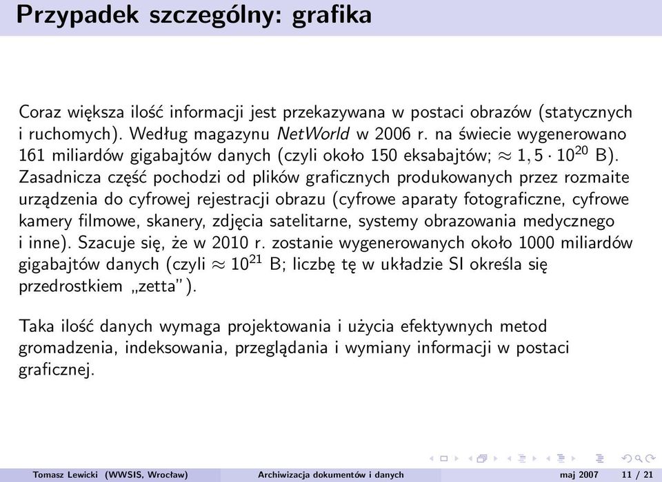 Zasadnicza część pochodzi od plików graficznych produkowanych przez rozmaite urządzenia do cyfrowej rejestracji obrazu (cyfrowe aparaty fotograficzne, cyfrowe kamery filmowe, skanery, zdjęcia