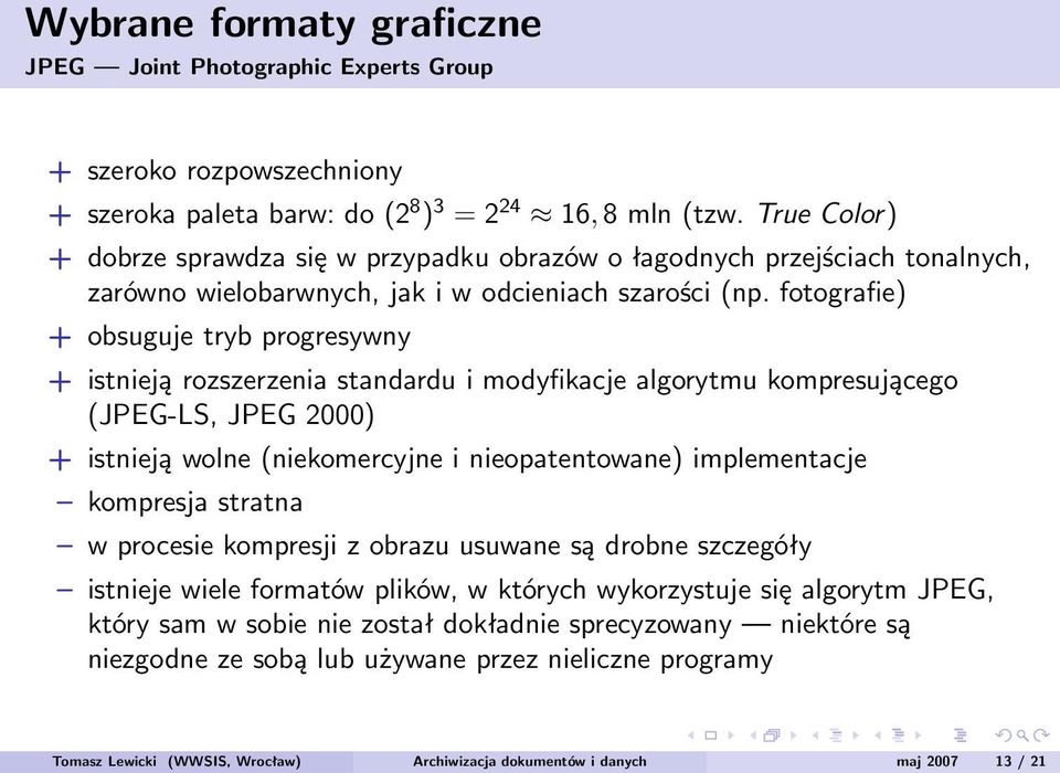 fotografie) + obsuguje tryb progresywny + istnieją rozszerzenia standardu i modyfikacje algorytmu kompresującego (JPEG-LS, JPEG 2000) + istnieją wolne (niekomercyjne i nieopatentowane) implementacje