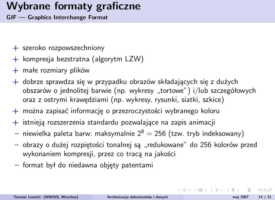 wykresy, rysunki, siatki, szkice) + można zapisać informację o przezroczystości wybranego koloru + istnieją rozszerzenia standardu pozwalające na zapis animacji niewielka paleta barw: maksymalnie