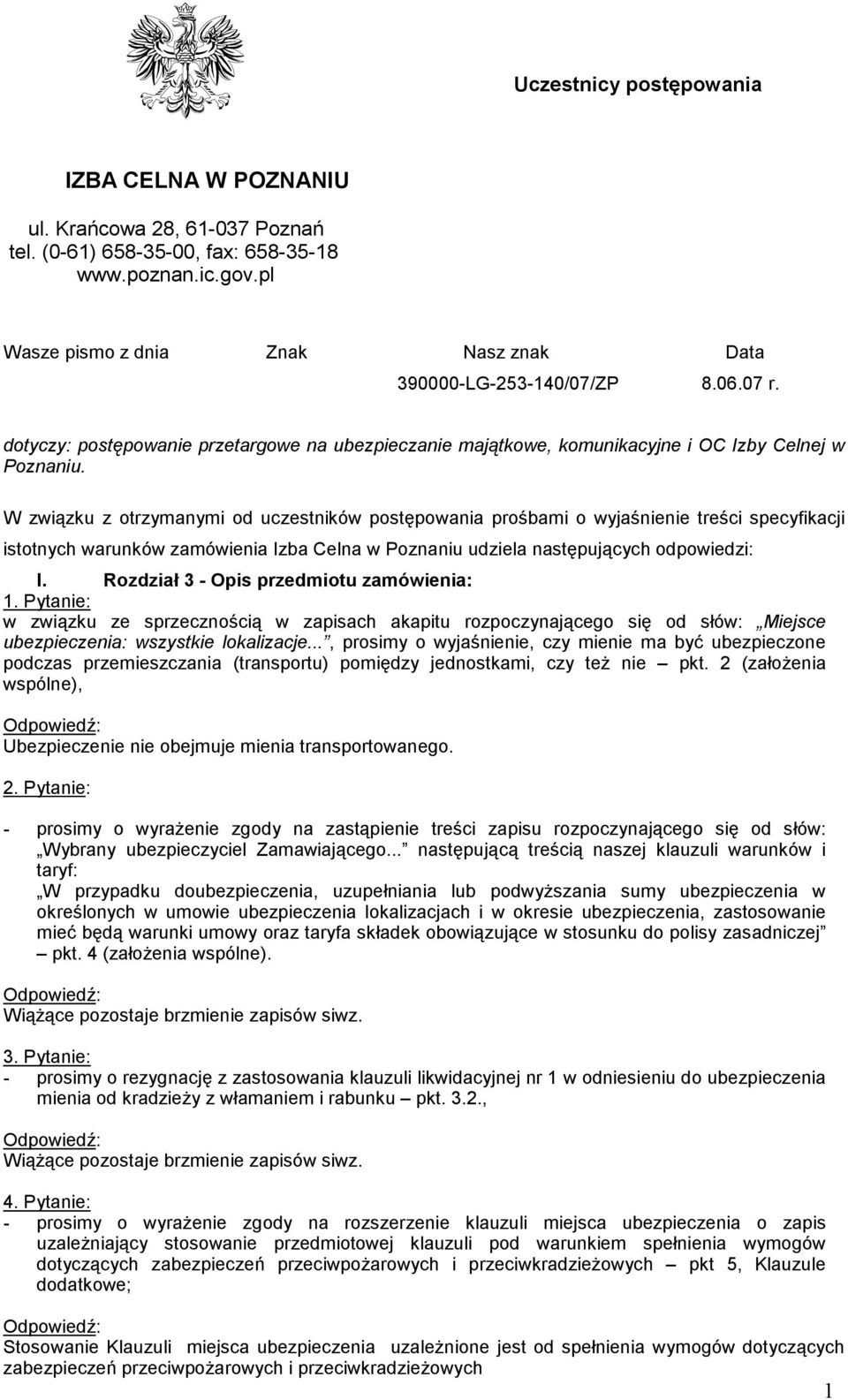 W związku z otrzymanymi od uczestników postępowania prośbami o wyjaśnienie treści specyfikacji istotnych warunków zamówienia Izba Celna w Poznaniu udziela następujących odpowiedzi: I.