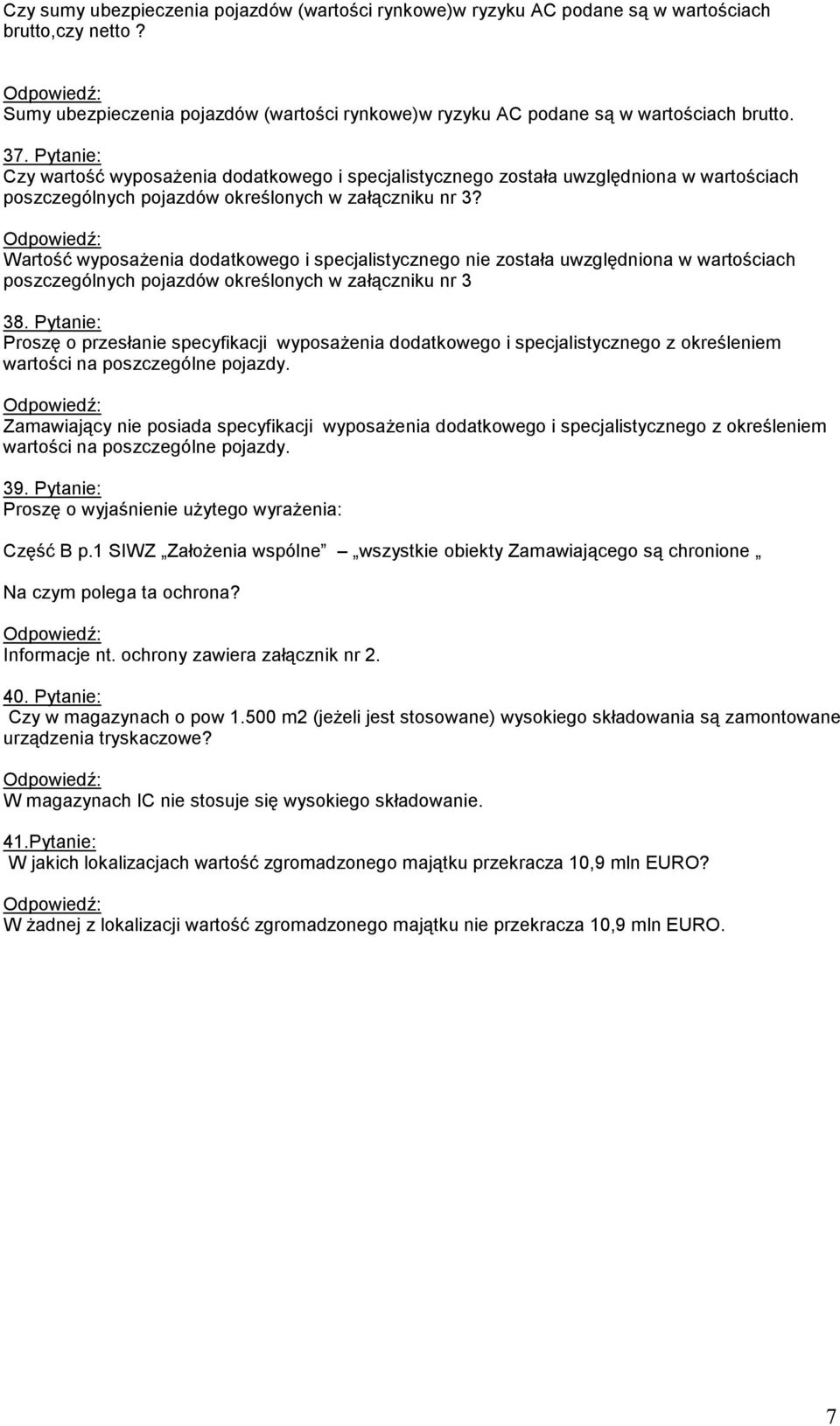 Wartość wyposażenia dodatkowego i specjalistycznego nie została uwzględniona w wartościach poszczególnych pojazdów określonych w załączniku nr 3 38.