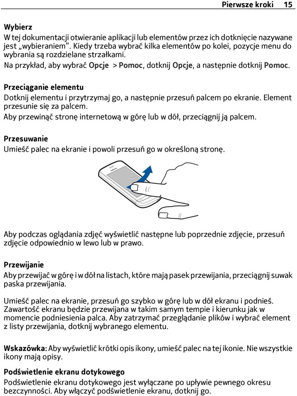 Przeciąganie elementu Dotknij elementu i przytrzymaj go, a następnie przesuń palcem po ekranie. Element przesunie się za palcem.