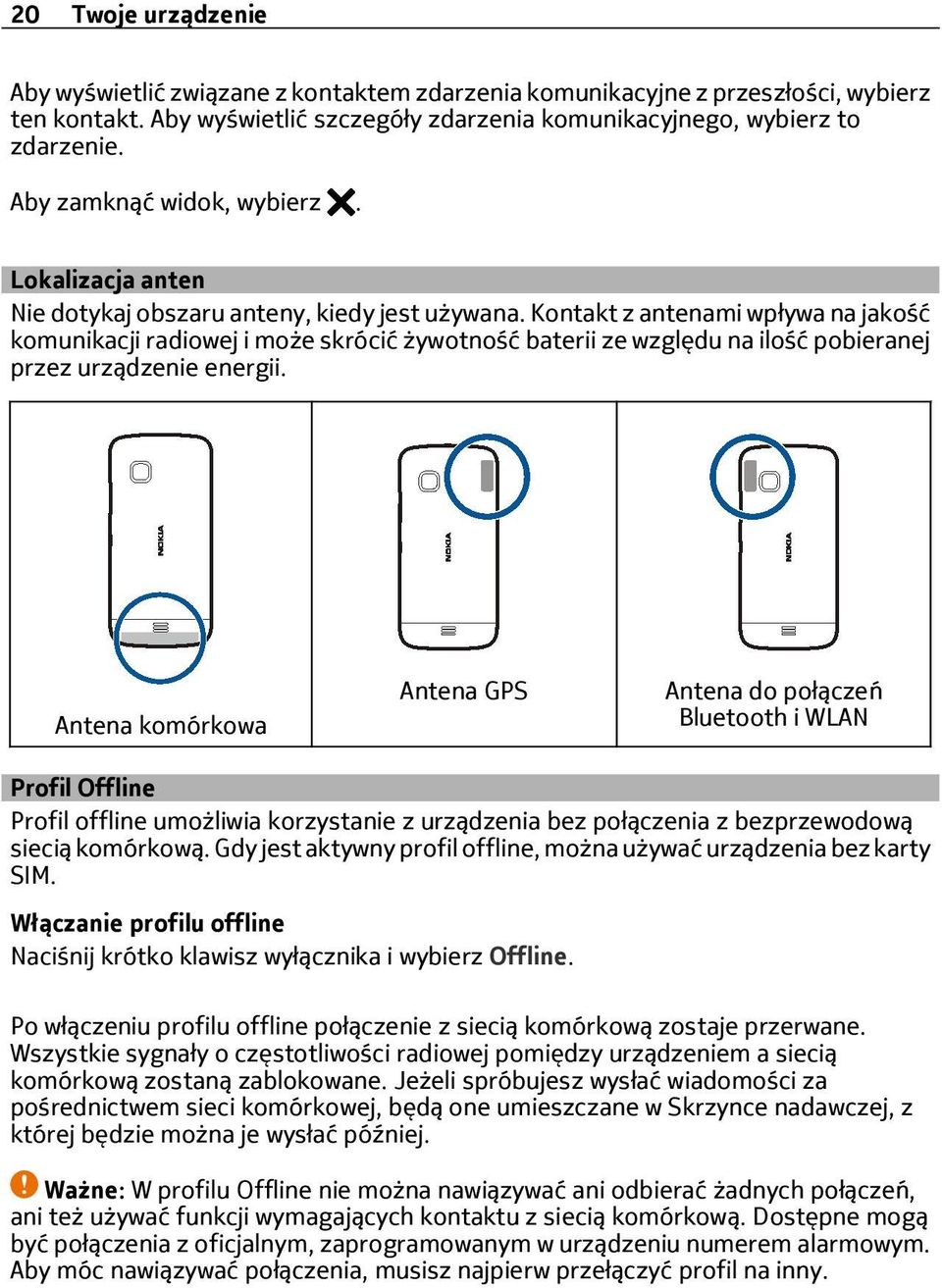 Kontakt z antenami wpływa na jakość komunikacji radiowej i może skrócić żywotność baterii ze względu na ilość pobieranej przez urządzenie energii.