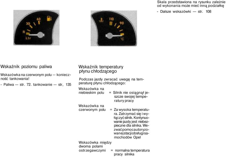 tankowanie str, 135 Wskaźnik temperatury płynu chłodzącego Podczas jazdy zwracać uwagę na temperaturę płynu chłodzącego: Wskazówka na niebieskim polu Wskazówka na