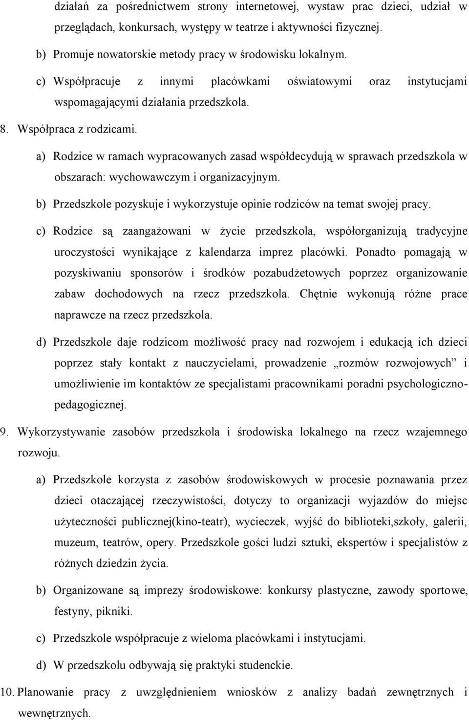 a) Rodzice w ramach wypracowanych zasad współdecydują w sprawach przedszkola w obszarach: wychowawczym i organizacyjnym. b) Przedszkole pozyskuje i wykorzystuje opinie rodziców na temat swojej pracy.