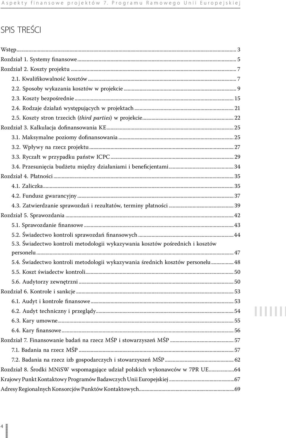 .. 25 3.2. Wpływy na rzecz projektu... 27 3.3. Ryczałt w przypadku państw ICPC... 29 3.4. Przesunięcia budżetu między działaniami i beneficjentami...34 Rozdział 4. Płatności... 35 4.1. Zaliczka... 35 4.2. Fundusz gwarancyjny.