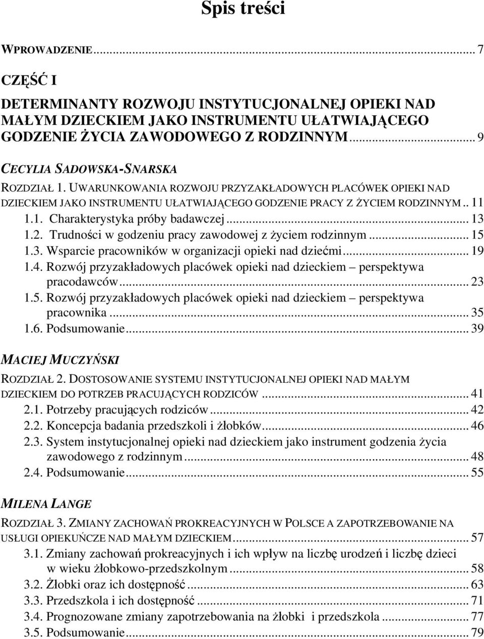 .. 13 1.2. Trudności w godzeniu pracy zawodowej z życiem rodzinnym... 15 1.3. Wsparcie pracowników w organizacji opieki nad dziećmi... 19 1.4.
