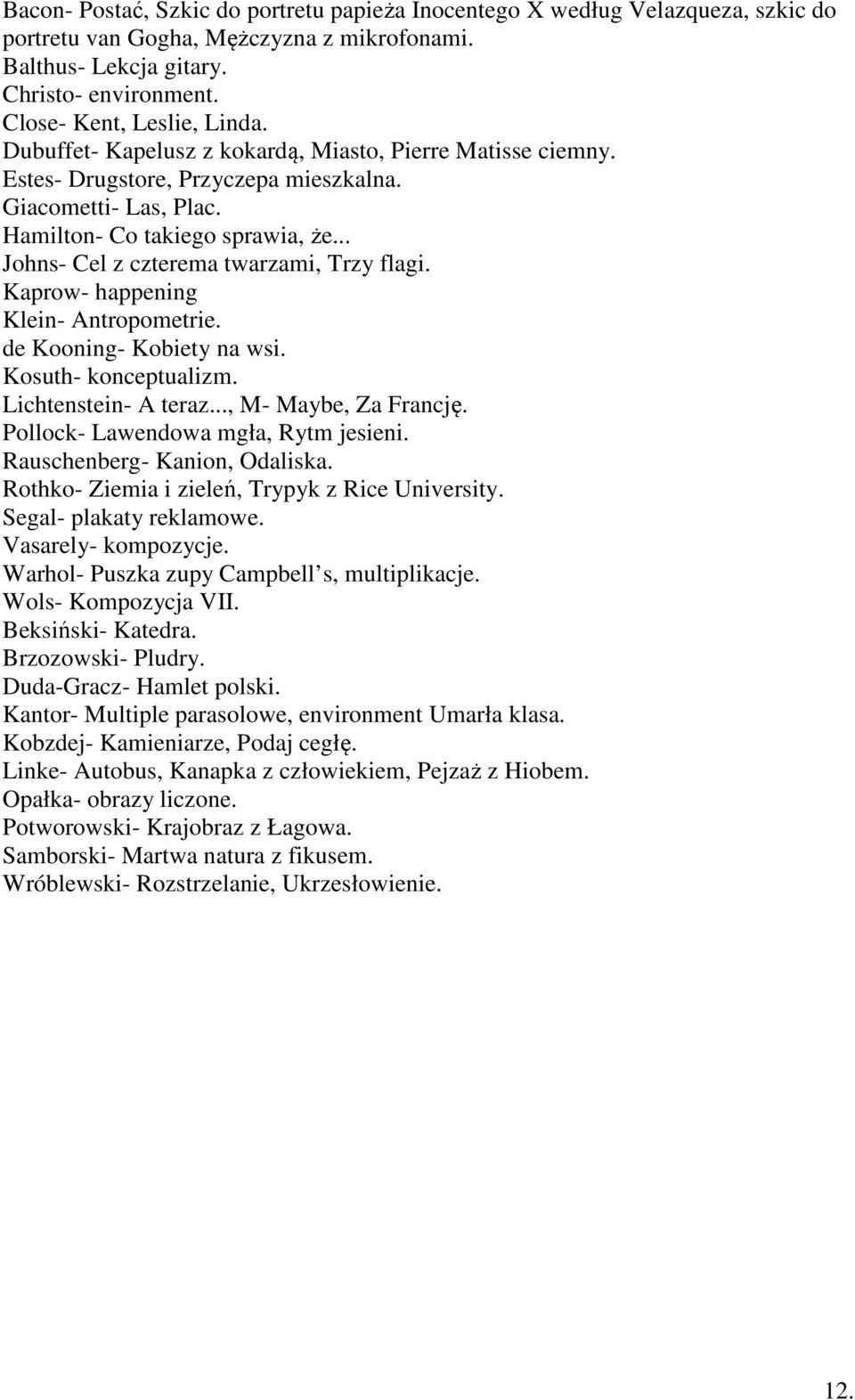 .. Johns- Cel z czterema twarzami, Trzy flagi. Kaprow- happening Klein- Antropometrie. de Kooning- Kobiety na wsi. Kosuth- konceptualizm. Lichtenstein- A teraz..., M- Maybe, Za Francję.