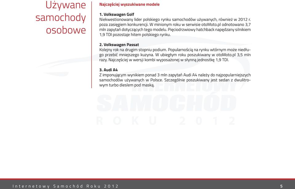 Volkswagen Passat Kolejny rok na drugim stopniu podium. Popularnością na rynku wtórnym może niedługo przebić mniejszego kuzyna. W ubiegłym roku poszukiwany w otomoto.pl 3,5 mln razy.