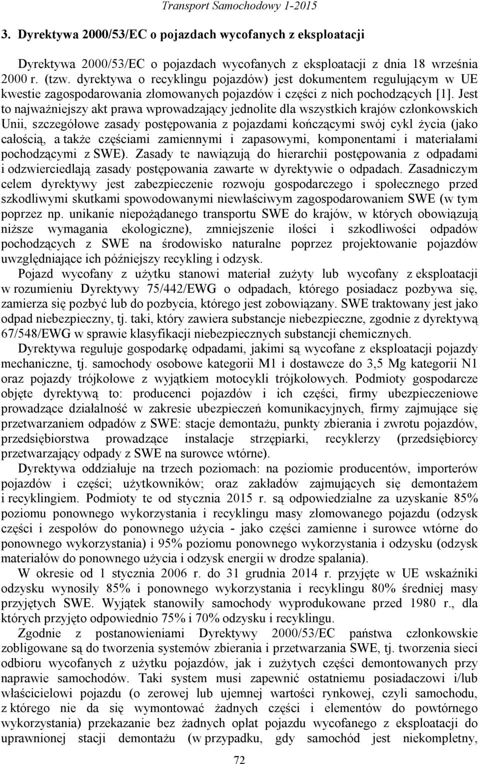 Jest to najważniejszy akt prawa wprowadzający jednolite dla wszystkich krajów członkowskich Unii, szczegółowe zasady postępowania z pojazdami kończącymi swój cykl życia (jako całością, a także