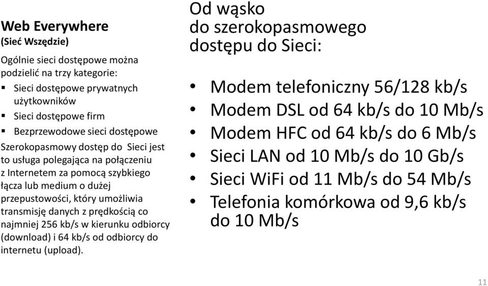prędkością co najmniej 256 kb/s w kierunku odbiorcy (download) i 64 kb/s od odbiorcy do internetu (upload).