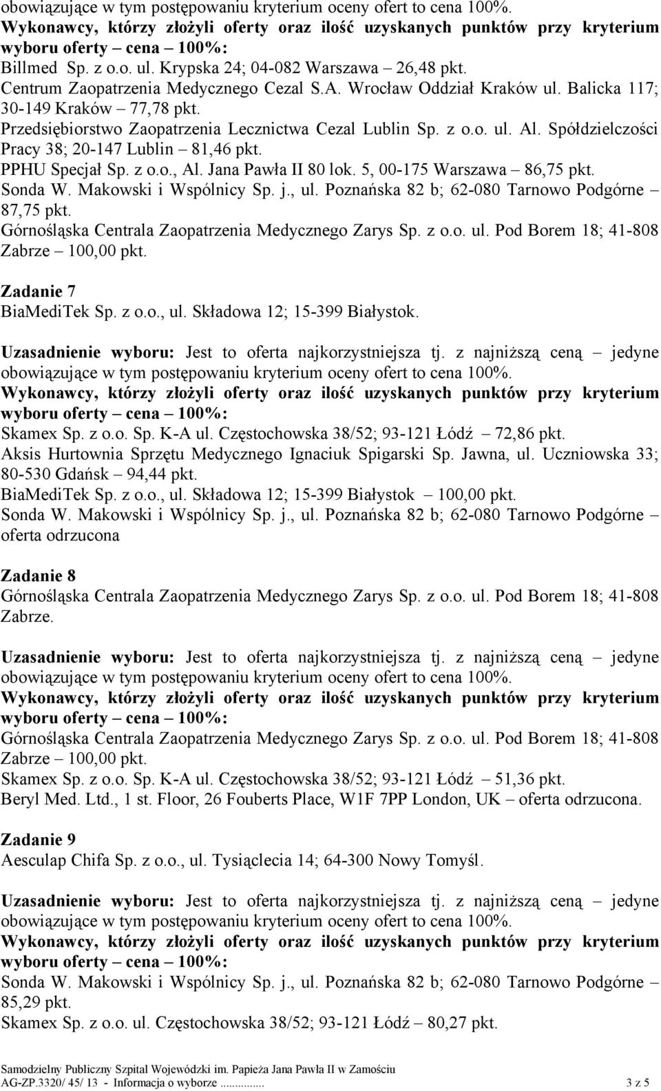 Składowa 12; 15-399 Białystok. Skamex Sp. z o.o. Sp. K-A ul. Częstochowska 38/52; 93-121 Łódź 72,86 pkt. Aksis Hurtownia Sprzętu Medycznego Ignaciuk Spigarski Sp. Jawna, ul.