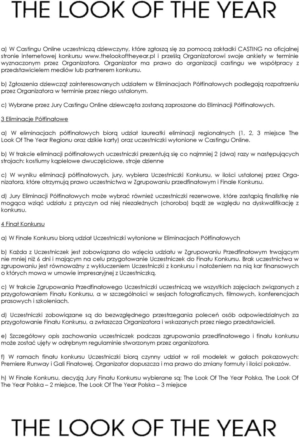 b) Zgłoszenia dziewcząt zainteresowanych udziałem w Eliminacjach Półfinałowych podlegają rozpatrzeniu przez Organizatora w terminie przez niego ustalonym.