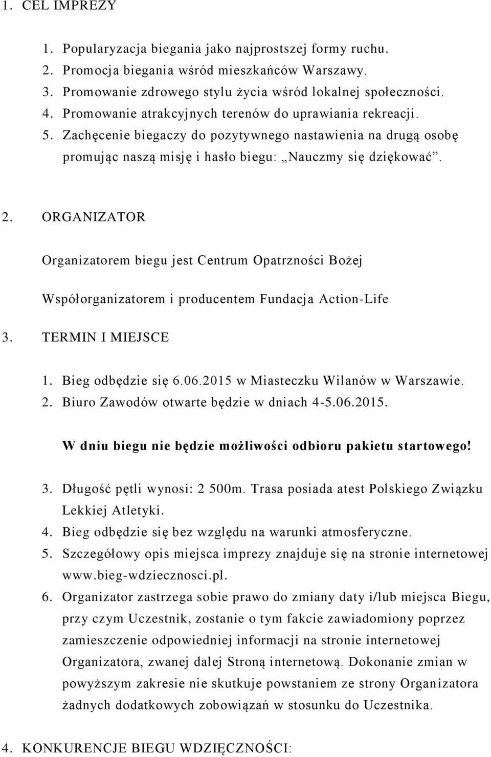 ORGANIZATOR Organizatorem biegu jest Centrum Opatrzności Bożej Współorganizatorem i producentem Fundacja Action-Life 3. TERMIN I MIEJSCE 1. Bieg odbędzie się 6.06.