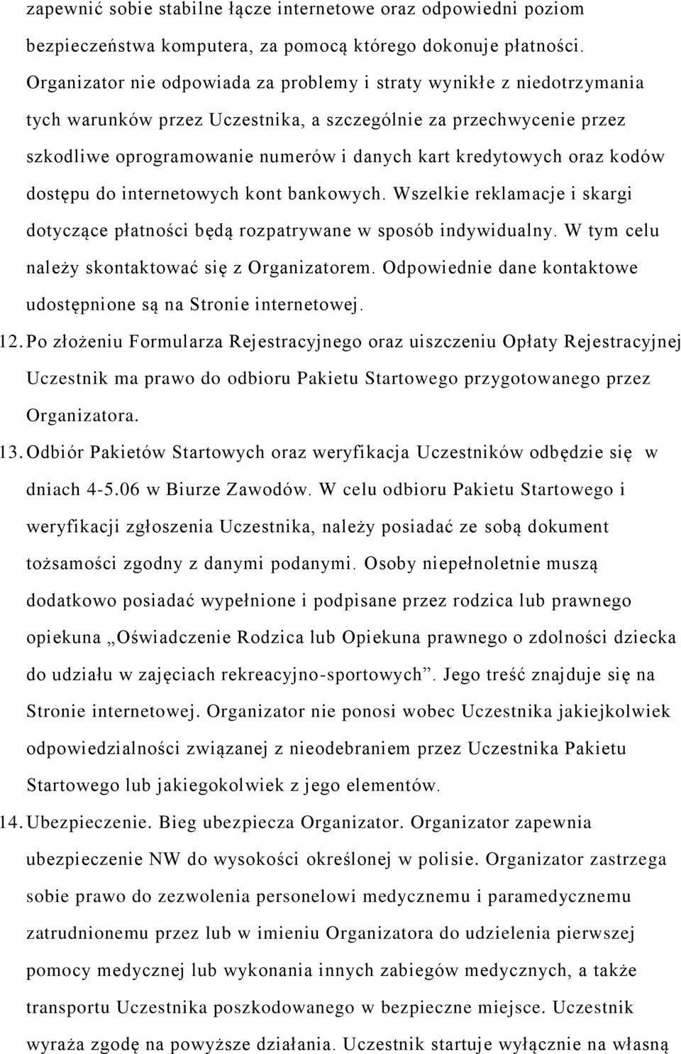 oraz kodów dostępu do internetowych kont bankowych. Wszelkie reklamacje i skargi dotyczące płatności będą rozpatrywane w sposób indywidualny. W tym celu należy skontaktować się z Organizatorem.