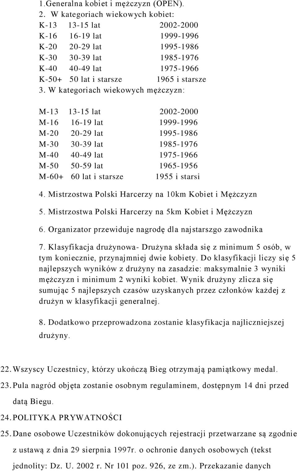 W kategoriach wiekowych mężczyzn: M-13 13-15 lat 2002-2000 M-16 16-19 lat 1999-1996 M-20 20-29 lat 1995-1986 M-30 30-39 lat 1985-1976 M-40 40-49 lat 1975-1966 M-50 50-59 lat 1965-1956 M-60+ 60 lat i