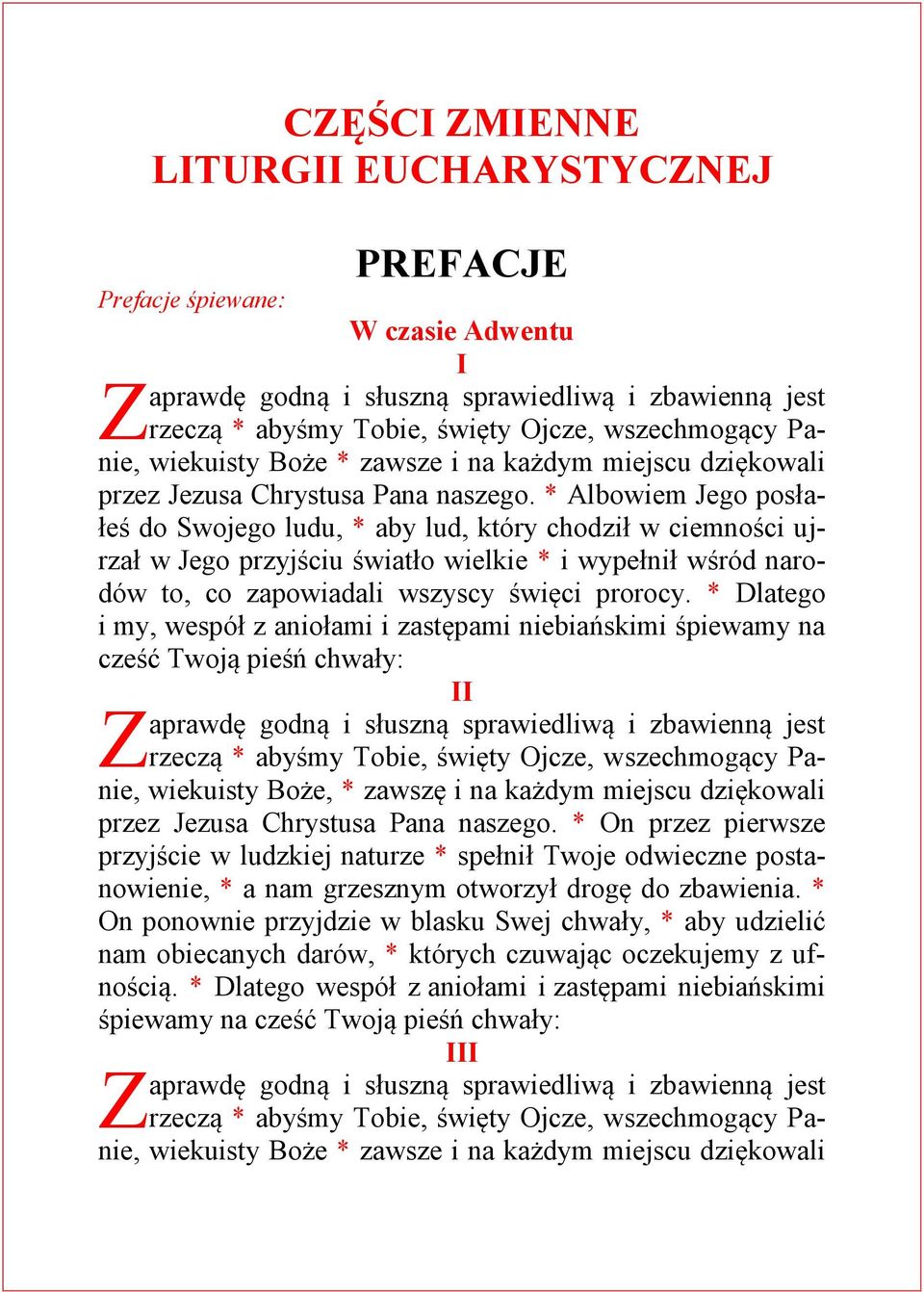 * Dlatego i my, wespół z aniołami i zastępami niebiańskimi śpiewamy na cześć Twoją pieśń chwały: II wiekuisty Boże, * zawszę i na każdym miejscu dziękowali przez Jezusa Chrystusa Pana naszego.