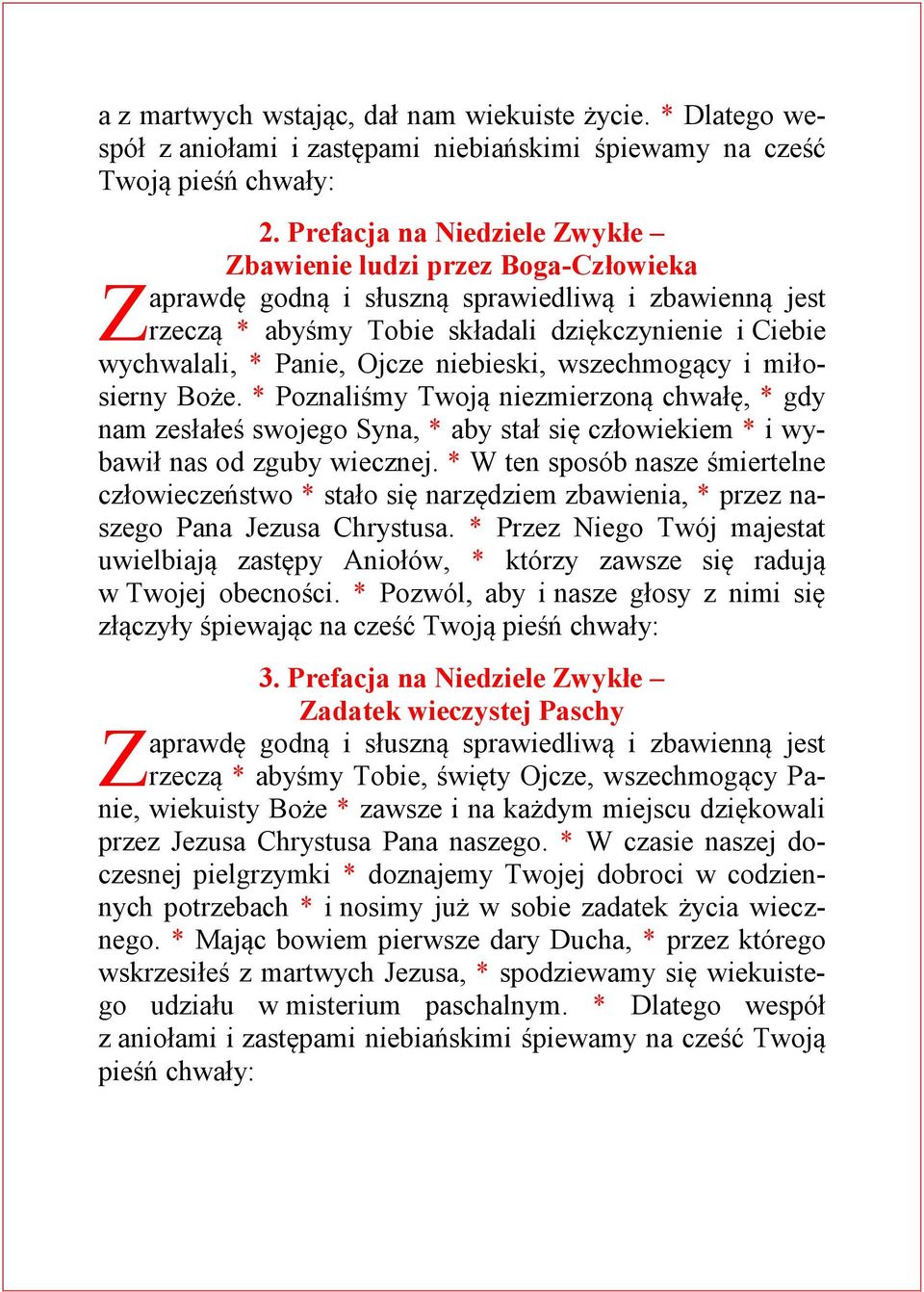 * Poznaliśmy Twoją niezmierzoną chwałę, * gdy nam zesłałeś swojego Syna, * aby stał się człowiekiem * i wybawił nas od zguby wiecznej.