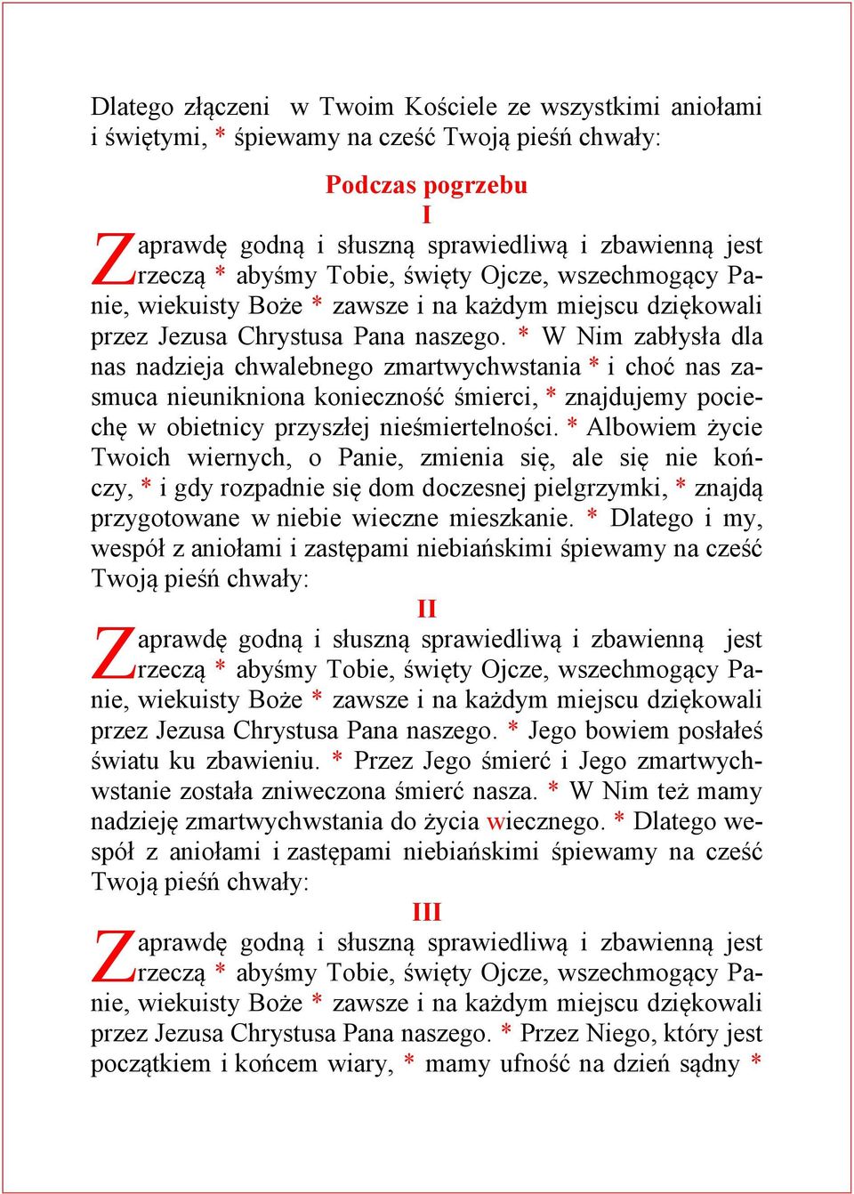 * Albowiem życie Twoich wiernych, o Panie, zmienia się, ale się nie kończy, * i gdy rozpadnie się dom doczesnej pielgrzymki, * znajdą przygotowane w niebie wieczne mieszkanie.